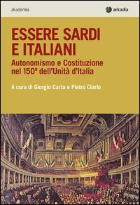 Essere sardi. Autonomismo e costituzione nel 150&deg; dell'unit&agrave; d'Italia