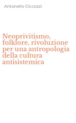 Neoprivitismo, folklore, rivoluzione per una antropologia della cultura antisistemica