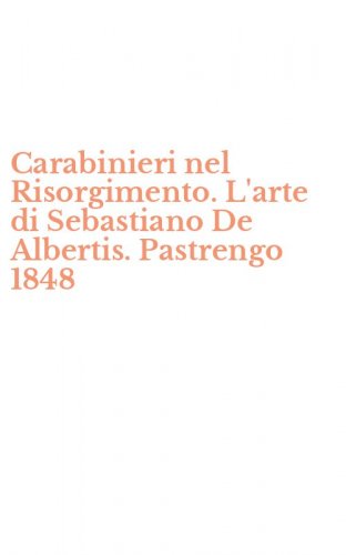 Carabinieri nel Risorgimento. L'arte di Sebastiano De Albertis. Pastrengo 1848