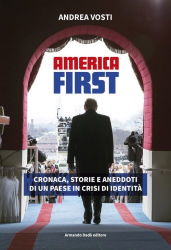 America First. Cronaca, storie e aneddoti di un paese in crisi di identit&agrave;