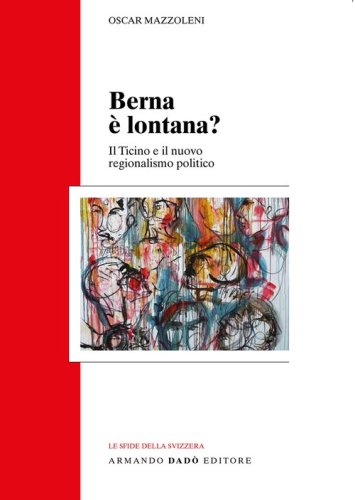 Berna &egrave; lontana? Il Ticino e il nuovo regionalismo politico