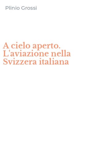 A cielo aperto. L'aviazione nella Svizzera italiana