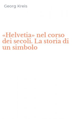 &laquo;Helvetia&raquo; nel corso dei secoli. La storia di un simbolo