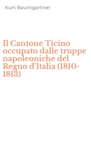 Il Cantone Ticino occupato dalle truppe napoleoniche del Regno d'Italia (1810-1813)