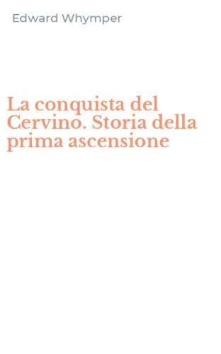 La conquista del Cervino. Storia della prima ascensione