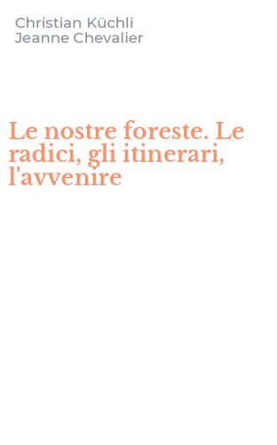 Le nostre foreste. Le radici, gli itinerari, l'avvenire
