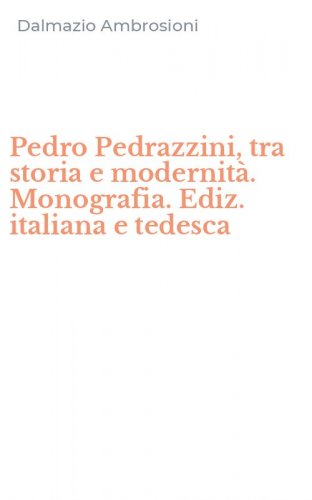 Pedro Pedrazzini, tra storia e modernit&agrave;. Monografia. Ediz. italiana e tedesca