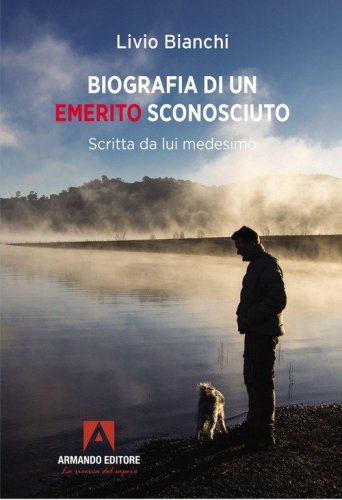 Biografia di un emerito sconosciuto. Scritta da lui medesimo