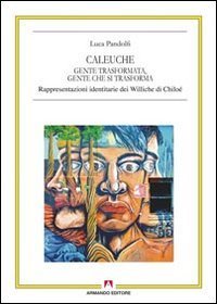 Caleuche. Gente trasformata, gente che si trasforma. Rappresentazioni identitarie dei Williche di Chilo&eacute;