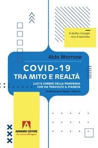 Covid-19 tra mito e realt&agrave;. Luci e ombre della pandemia che ha travolto il pianeta