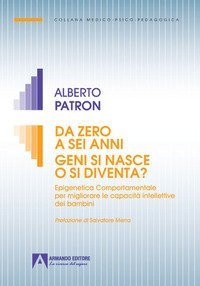 Da zero a sei anni. Geni si nasce o si diventa? Epigenetica comportamentale per migliorare le capacit&agrave; intellettive dei bambini