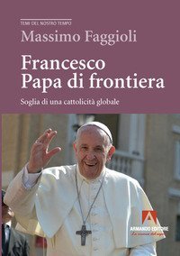 Francesco papa di frontiera. Soglia di una cattolicit&agrave; globale