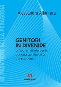 Genitori in divenire. Un'ipotesi di intervento per una genitorialit&agrave; consapevole