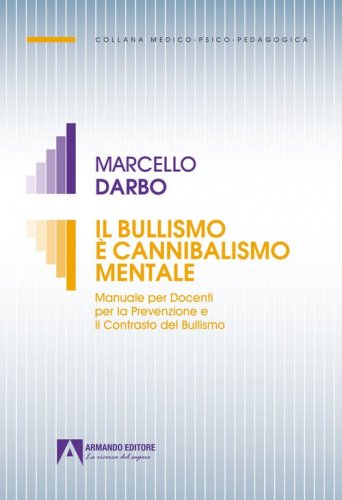 Il bullismo &egrave; cannibalismo. Manuale per docenti per la prevenzione e il contrasto del bullismo