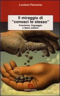 Il miraggio di &laquo;conosci te stesso&raquo;. Coscienza, linguaggio e libero arbitrio
