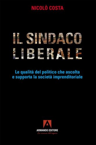 Il sindaco liberale. Le qualit&agrave; del politico che ascolta e supporta la societ&agrave; imprenditoriale