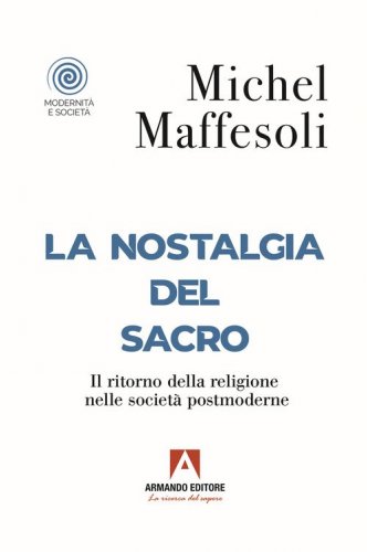 La nostalgia del sacro. Il ritorno della religione nelle societ&agrave; postmoderne