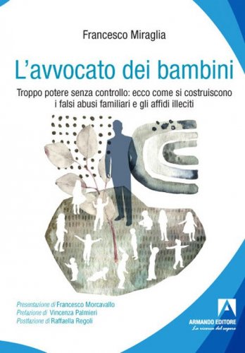 L'avvocato dei bambini. Troppo potere senza controllo: ecco come di costruiscono i falsi abusi familiari e gli affidi illeciti