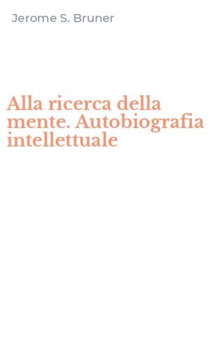 Alla ricerca della mente. Autobiografia intellettuale