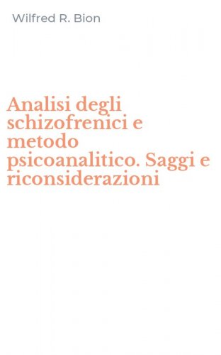 Analisi degli schizofrenici e metodo psicoanalitico. Saggi e riconsiderazioni