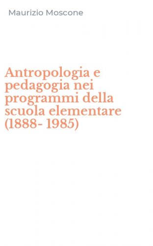 Antropologia e pedagogia nei programmi della scuola elementare (1888-1985)