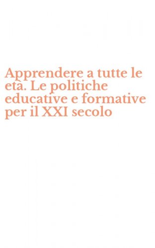 Apprendere a tutte le et&agrave;. Le politiche educative e formative per il XXI secolo