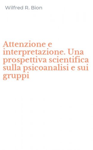 Attenzione e interpretazione. Una prospettiva scientifica sulla psicoanalisi e sui gruppi