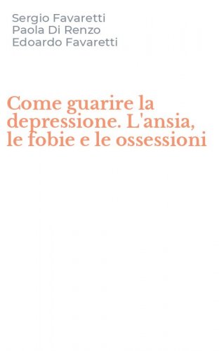 Come guarire la depressione. L'ansia, le fobie e le ossessioni