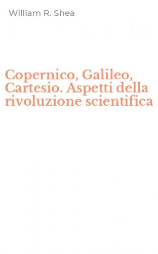 Copernico, Galileo, Cartesio. Aspetti della rivoluzione scientifica