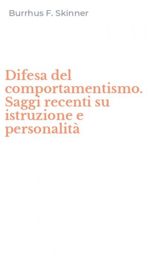 Difesa del comportamentismo. Saggi recenti su istruzione e personalit&agrave;