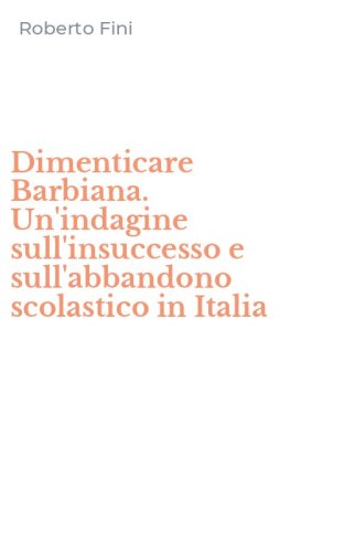 Dimenticare Barbiana. Un'indagine sull'insuccesso e sull'abbandono scolastico in Italia