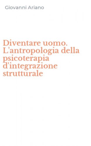 Diventare uomo. L'antropologia della psicoterapia d'integrazione strutturale