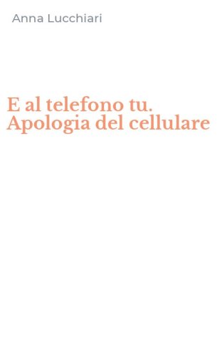 E al telefono tu. Apologia del cellulare