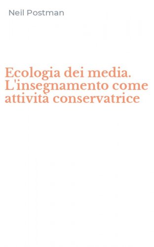 Ecologia dei media. L'insegnamento come attivit&agrave; conservatrice