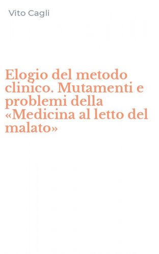 Elogio del metodo clinico. Mutamenti e problemi della &laquo;Medicina al letto del malato&raquo;