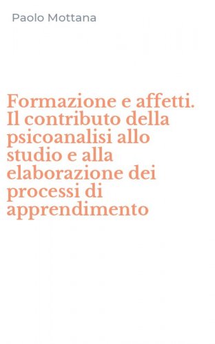 Formazione e affetti. Il contributo della psicoanalisi allo studio e alla elaborazione dei processi di apprendimento