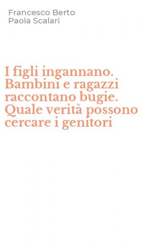 I figli ingannano. Bambini e ragazzi raccontano bugie. Quale verit&agrave; possono cercare i genitori