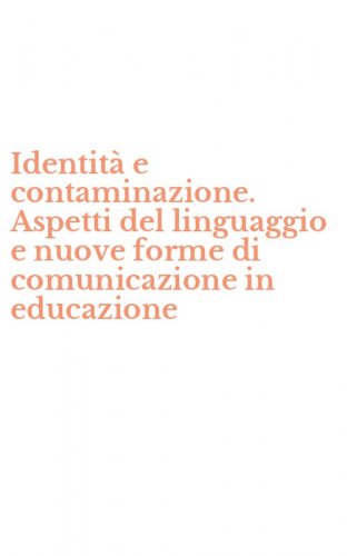 Identit&agrave; e contaminazione. Aspetti del linguaggio e nuove forme di comunicazione in educazione
