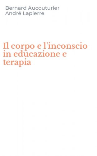 Il corpo e l'inconscio in educazione e terapia