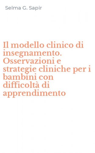Il modello clinico di insegnamento. Osservazioni e strategie cliniche per i bambini con difficolt&agrave; di apprendimento