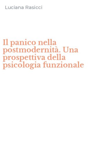 Il panico nella postmodernit&agrave;. Una prospettiva della psicologia funzionale