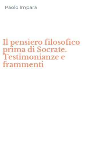 Il pensiero filosofico prima di Socrate. Testimonianze e frammenti