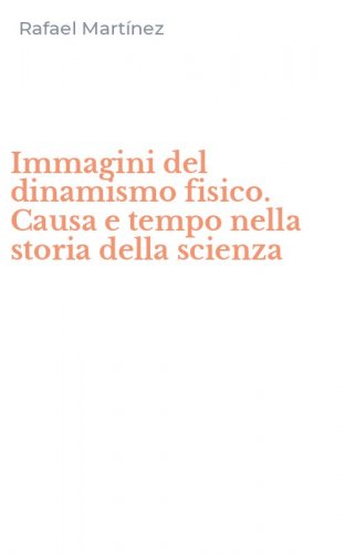 Immagini del dinamismo fisico. Causa e tempo nella storia della scienza
