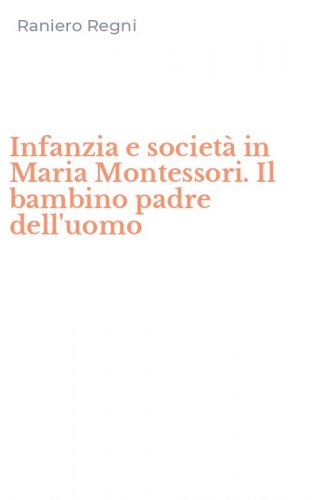 Infanzia e societ&agrave; in Maria Montessori. Il bambino padre dell'uomo