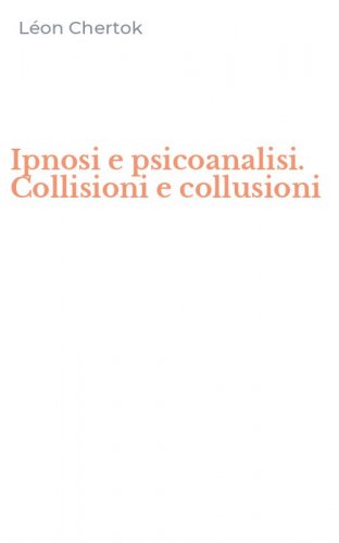 Ipnosi e psicoanalisi. Collisioni e collusioni
