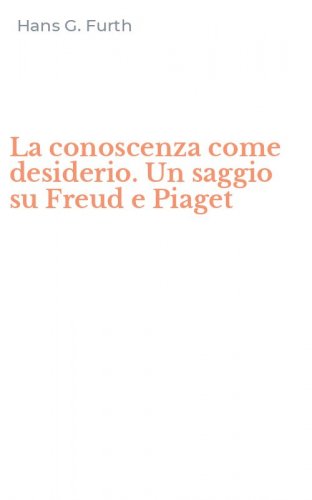 La conoscenza come desiderio. Un saggio su Freud e Piaget
