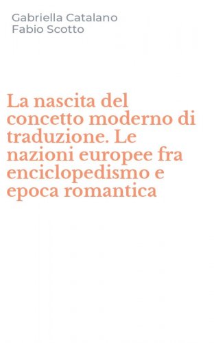 La nascita del concetto moderno di traduzione. Le nazioni europee fra enciclopedismo e epoca romantica