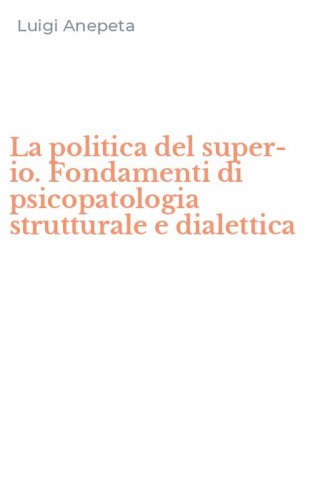 La politica del super-io. Fondamenti di psicopatologia strutturale e dialettica