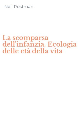 La scomparsa dell'infanzia. Ecologia delle et&agrave; della vita