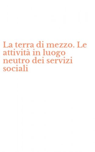 La terra di mezzo. Le attivit&agrave; in luogo neutro dei servizi sociali